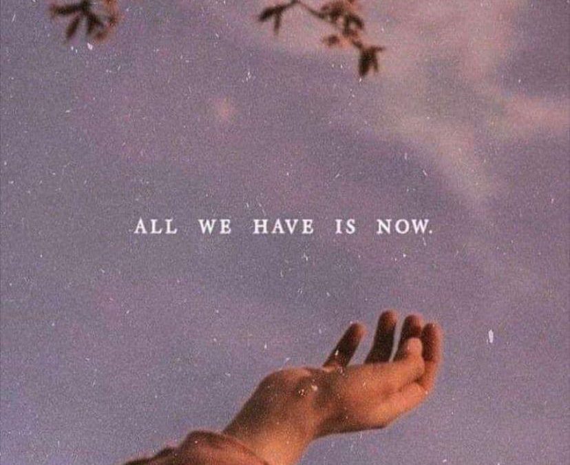 All you have is right now